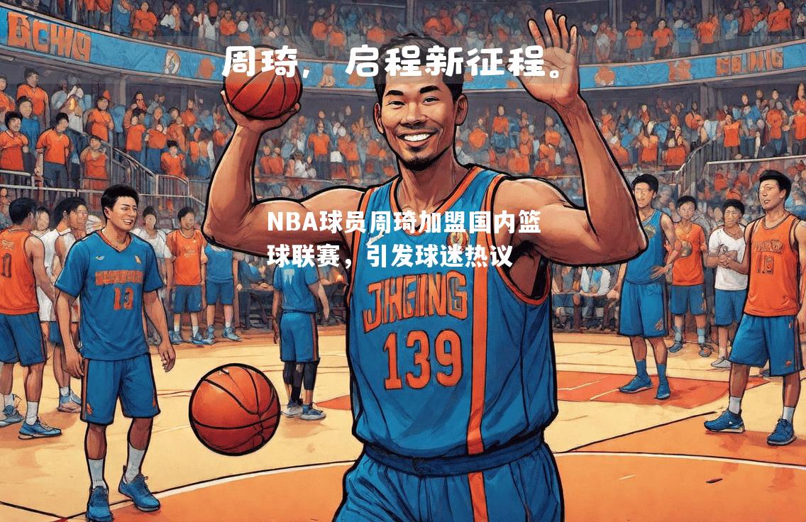 NBA球员周琦加盟国内篮球联赛，引发球迷热议