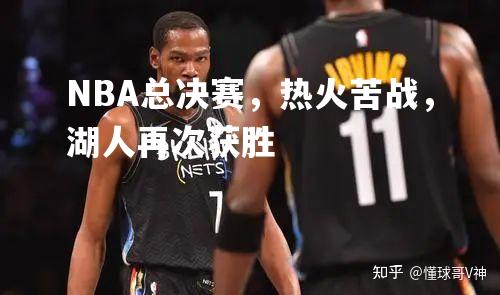 NBA总决赛，热火苦战，湖人再次获胜