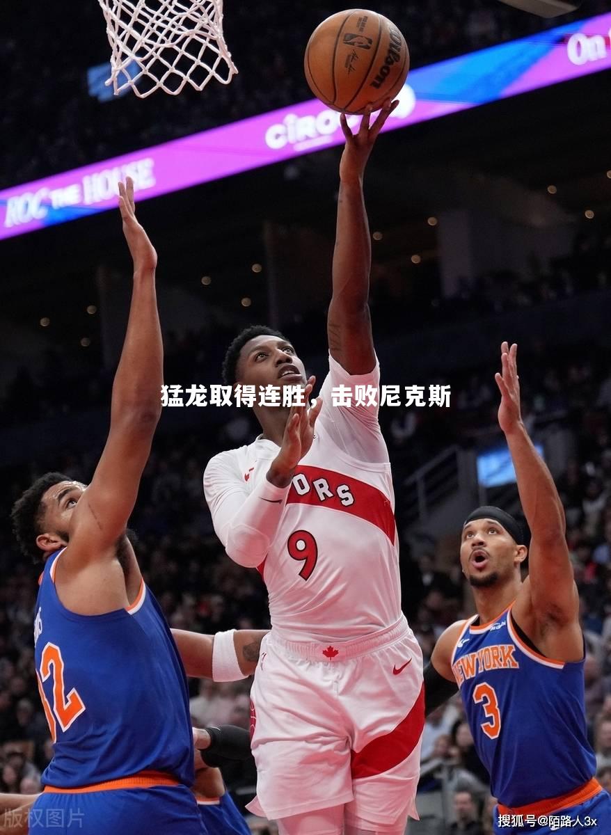 猛龙取得连胜，击败尼克斯