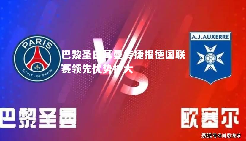 巴黎圣日耳曼传捷报德国联赛领先优势扩大